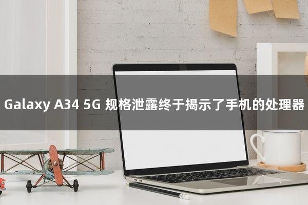 Galaxy A34 5G 规格泄露终于揭示了手机的处理器